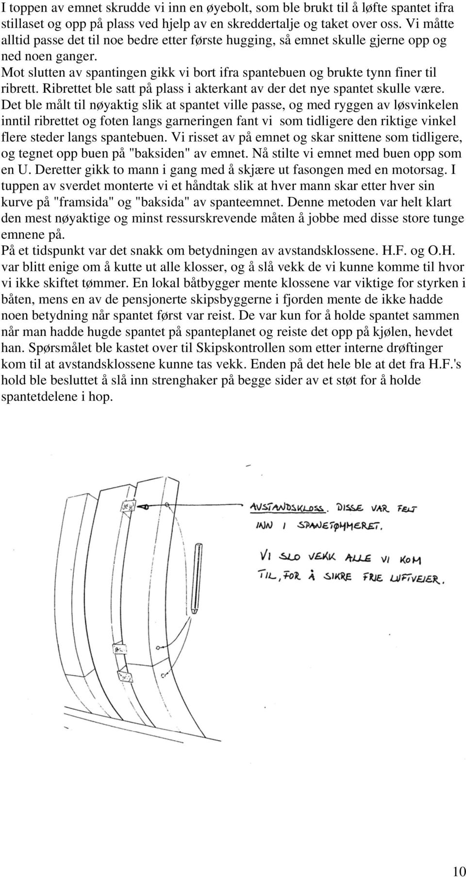 Ribrettet ble satt på plass i akterkant av der det nye spantet skulle være.