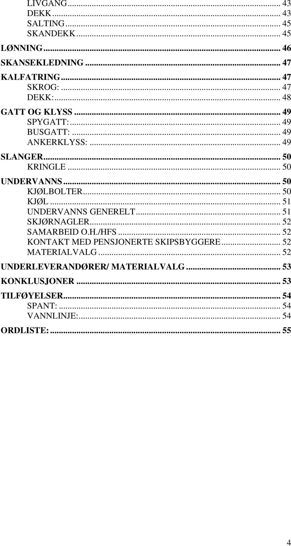 .. 50 KJØL... 51 UNDERVANNS GENERELT... 51 SKJØRNAGLER... 52 SAMARBEID O.H./HFS... 52 KONTAKT MED PENSJONERTE SKIPSBYGGERE.