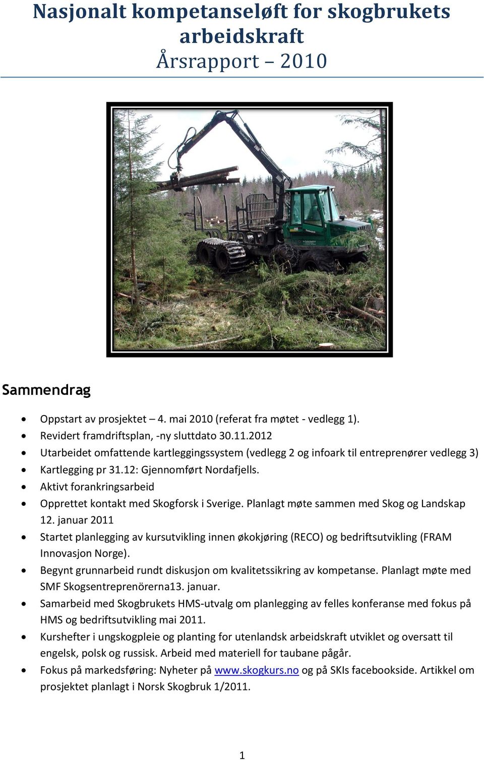 Aktivt forankringsarbeid Opprettet kontakt med Skogforsk i Sverige. Planlagt møte sammen med Skog og Landskap 12.