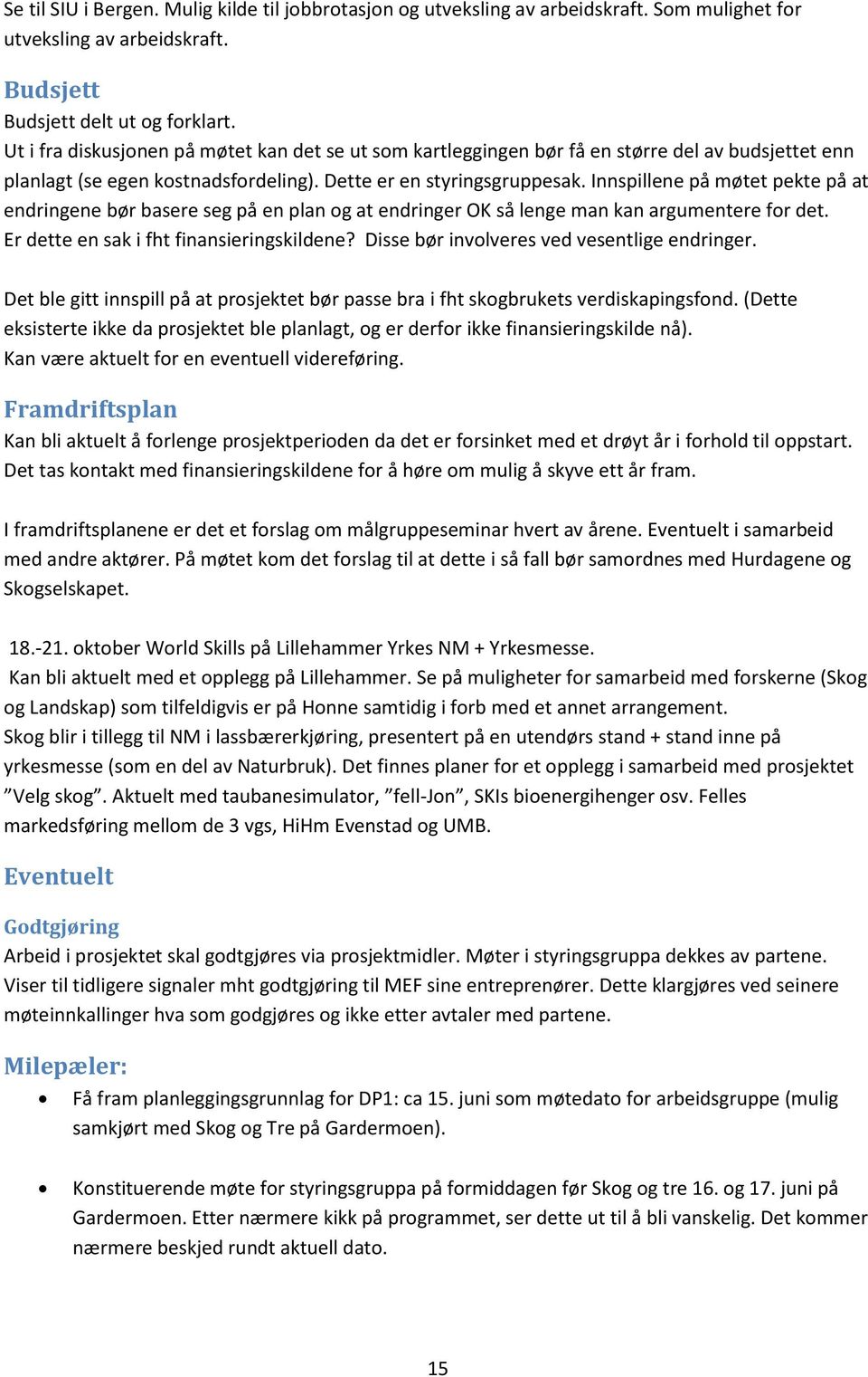 Innspillene på møtet pekte på at endringene bør basere seg på en plan og at endringer OK så lenge man kan argumentere for det. Er dette en sak i fht finansieringskildene?