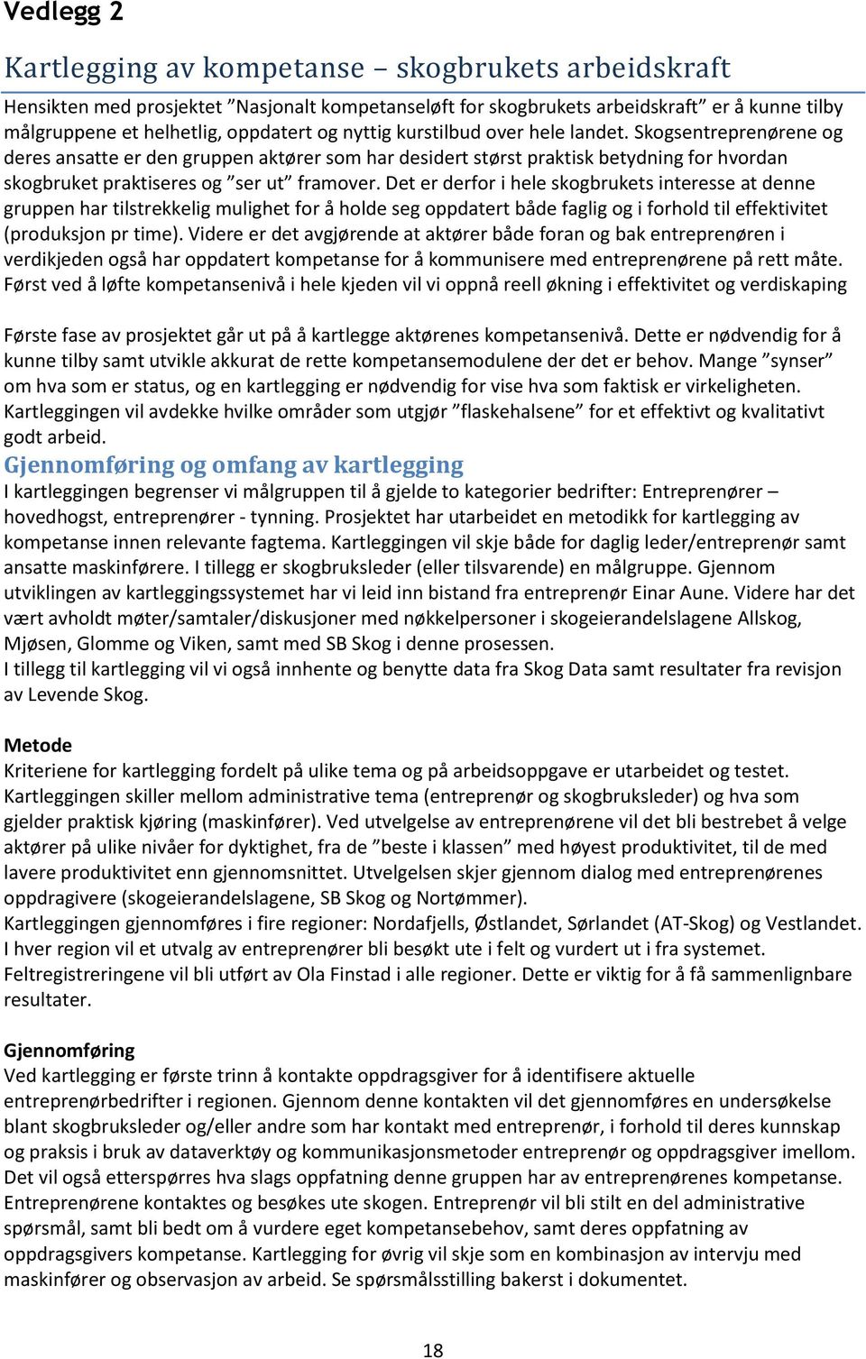 Det er derfor i hele skogbrukets interesse at denne gruppen har tilstrekkelig mulighet for å holde seg oppdatert både faglig og i forhold til effektivitet (produksjon pr time).