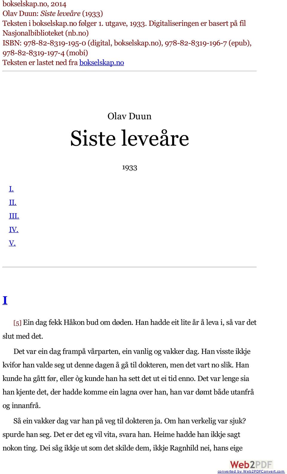 I [5] Ein dag fekk Håkon bud om døden. Han hadde eit lite år å leva i, så var det slut med det. Det var ein dag frampå vårparten, ein vanlig og vakker dag.