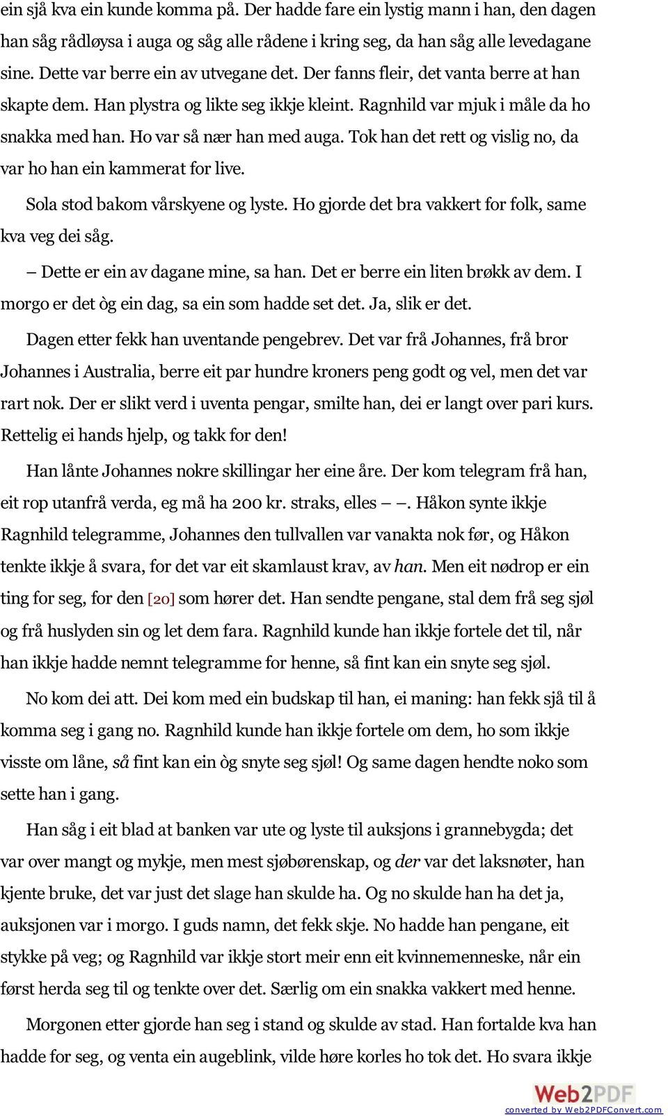 Ho var så nær han med auga. Tok han det rett og vislig no, da var ho han ein kammerat for live. Sola stod bakom vårskyene og lyste. Ho gjorde det bra vakkert for folk, same kva veg dei såg.