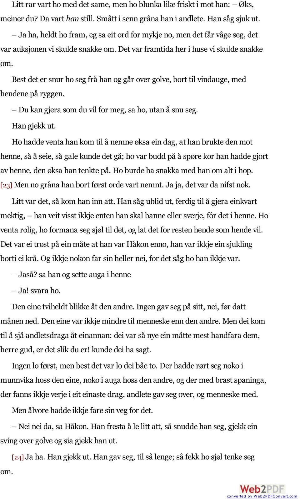 Best det er snur ho seg frå han og går over golve, bort til vindauge, med hendene på ryggen. Du kan gjera som du vil for meg, sa ho, utan å snu seg. Han gjekk ut.