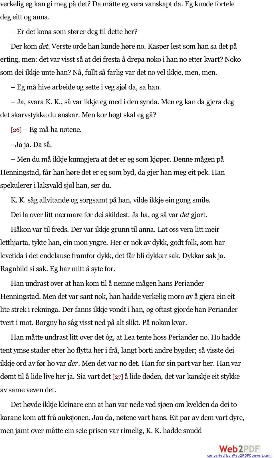 Eg må hive arbeide og sette i veg sjøl da, sa han. Ja, svara K. K., så var ikkje eg med i den synda. Men eg kan da gjera deg det skarvstykke du ønskar. Men kor høgt skal eg gå? [26] Eg må ha nøtene.