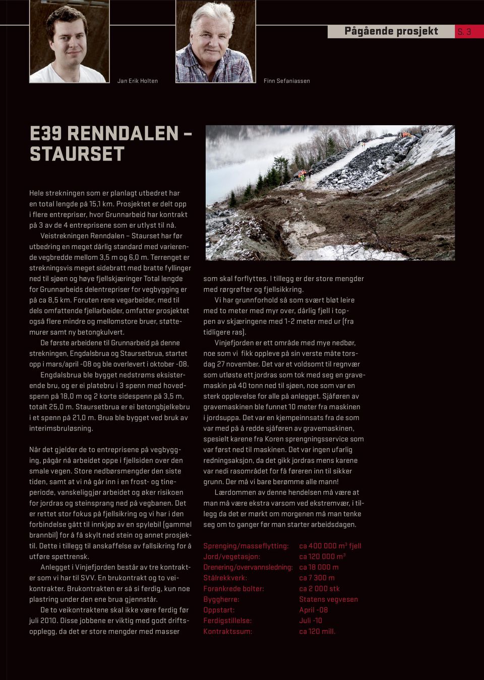 Veistrekningen Renndalen Staurset har før utbedring en meget dårlig standard med varierende vegbredde mellom 3,5 m og 6,0 m.