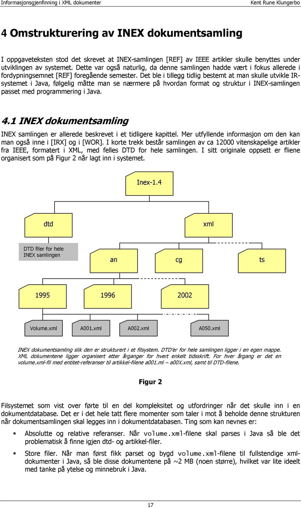 INEX-samlingen naturlig, nærmere Det dokumentsamling da ble på denne hvordan i [REF] tillegg samlingen av tidlig format IEEE bestemt artikler og hadde struktur at vært skulle man i skulle