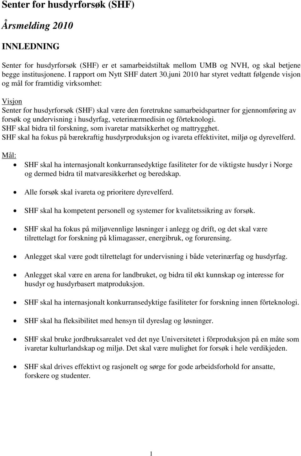 undervisning i husdyrfag, veterinærmedisin og fôrteknologi. SHF skal bidra til forskning, som ivaretar matsikkerhet og mattrygghet.