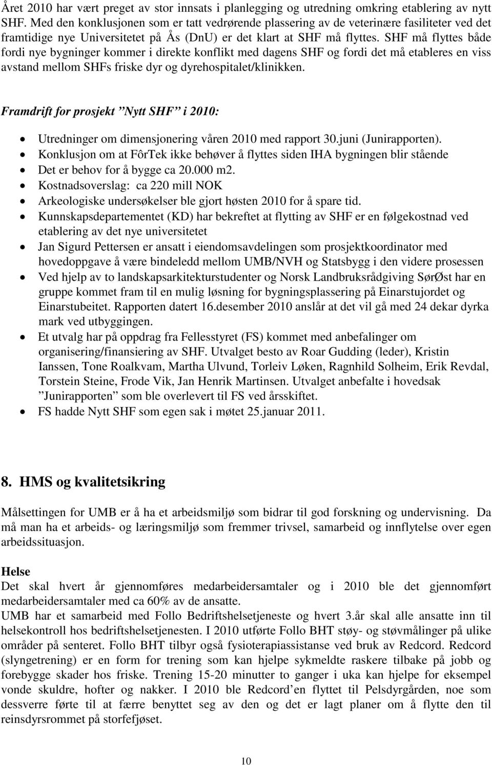 SHF må flyttes både fordi nye bygninger kommer i direkte konflikt med dagens SHF og fordi det må etableres en viss avstand mellom SHFs friske dyr og dyrehospitalet/klinikken.