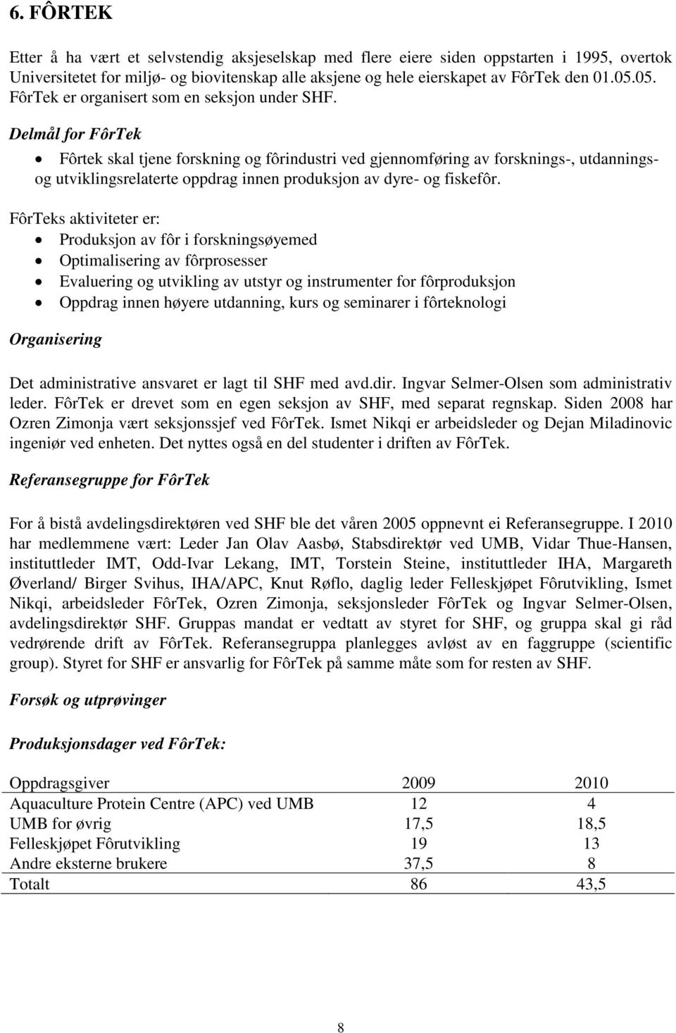 Delmål for FôrTek Fôrtek skal tjene forskning og fôrindustri ved gjennomføring av forsknings-, utdanningsog utviklingsrelaterte oppdrag innen produksjon av dyre- og fiskefôr.