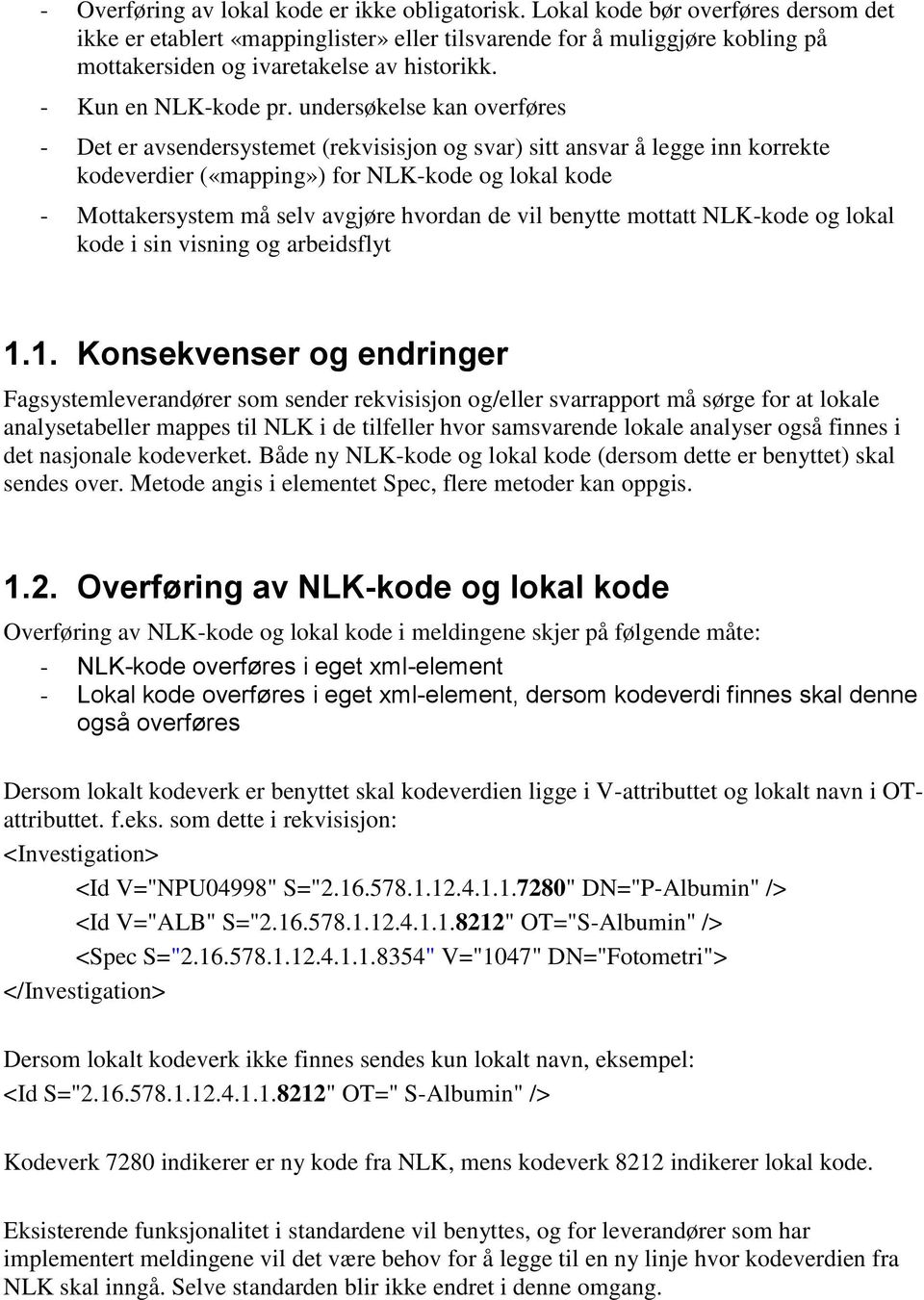 undersøkelse kan overføres - Det er avsendersystemet (rekvisisjon og svar) sitt ansvar å legge inn korrekte kodeverdier («mapping») for NLK-kode og lokal kode - Mottakersystem må selv avgjøre hvordan