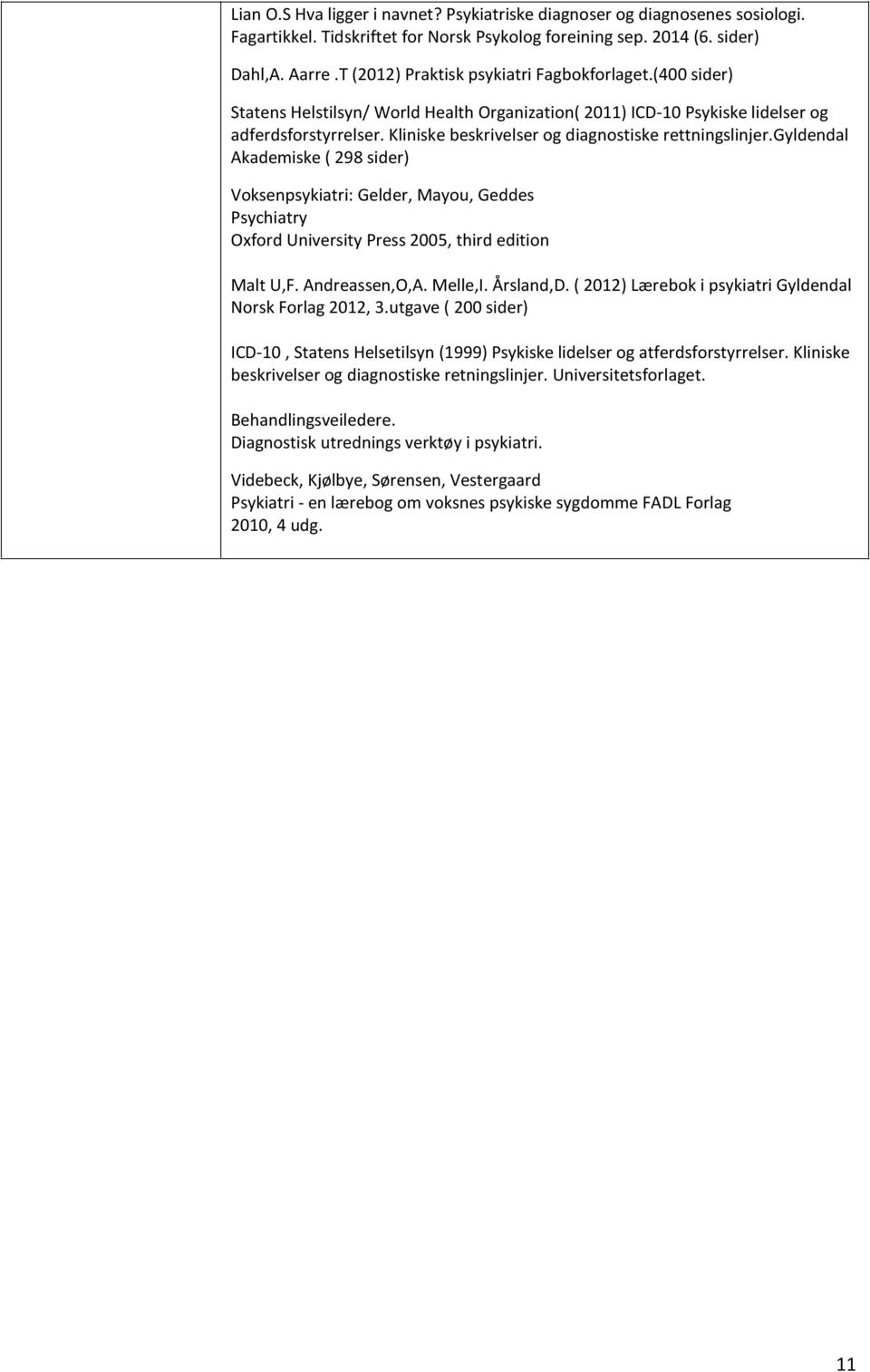 Kliniske beskrivelser og diagnostiske rettningslinjer.gyldendal Akademiske ( 298 sider) Voksenpsykiatri: Gelder, Mayou, Geddes Psychiatry Oxford University Press 2005, third edition Malt U,F.