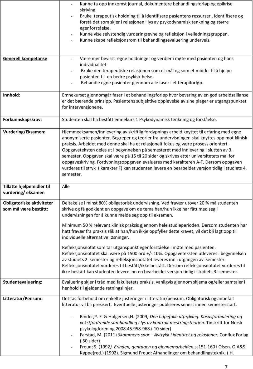 - Kunne vise selvstendig vurderingsevne og refleksjon i veiledningsgruppen. - Kunne skape refleksjonsrom til behandlingsevaluering underveis.