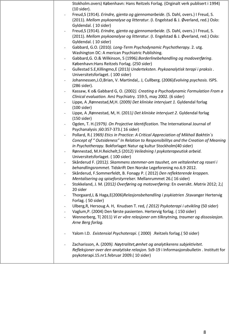 Mellom psykoanalyse og litteratur. (I. Engelstad & J. Øverland, red.) Oslo: Gyldendal. ( 10 sider) - Gabbard, G.O. (2010). Long-Term Psychodynamic Psychotherapy. 2. utg.