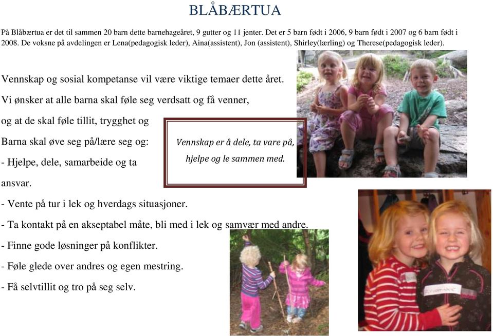 Vi ønsker at alle barna skal føle seg verdsatt og få venner, og at de skal føle tillit, trygghet og omsorg.