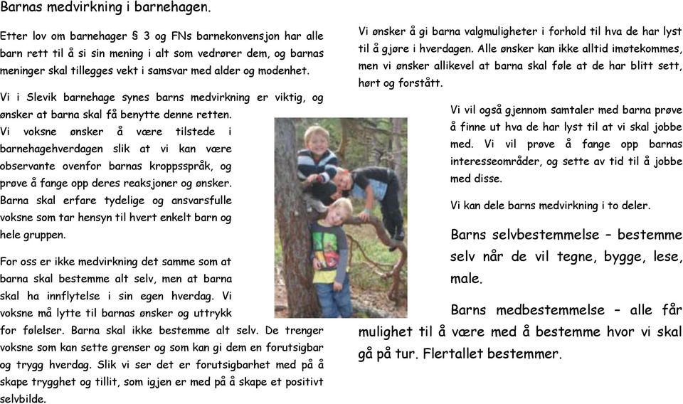 Vi i Slevik barnehage synes barns medvirkning er viktig, og ønsker at barna skal få benytte denne retten.