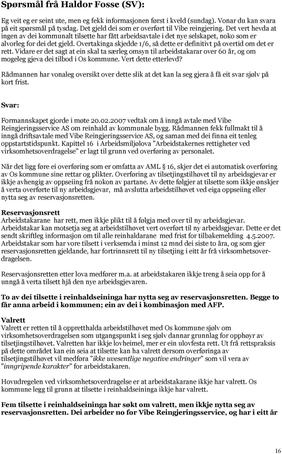 Overtakinga skjedde 1/6, så dette er definitivt på overtid om det er rett. Vidare er det sagt at ein skal ta særleg omsyn til arbeidstakarar over 60 år, og om mogeleg gjeva dei tilbod i Os kommune.