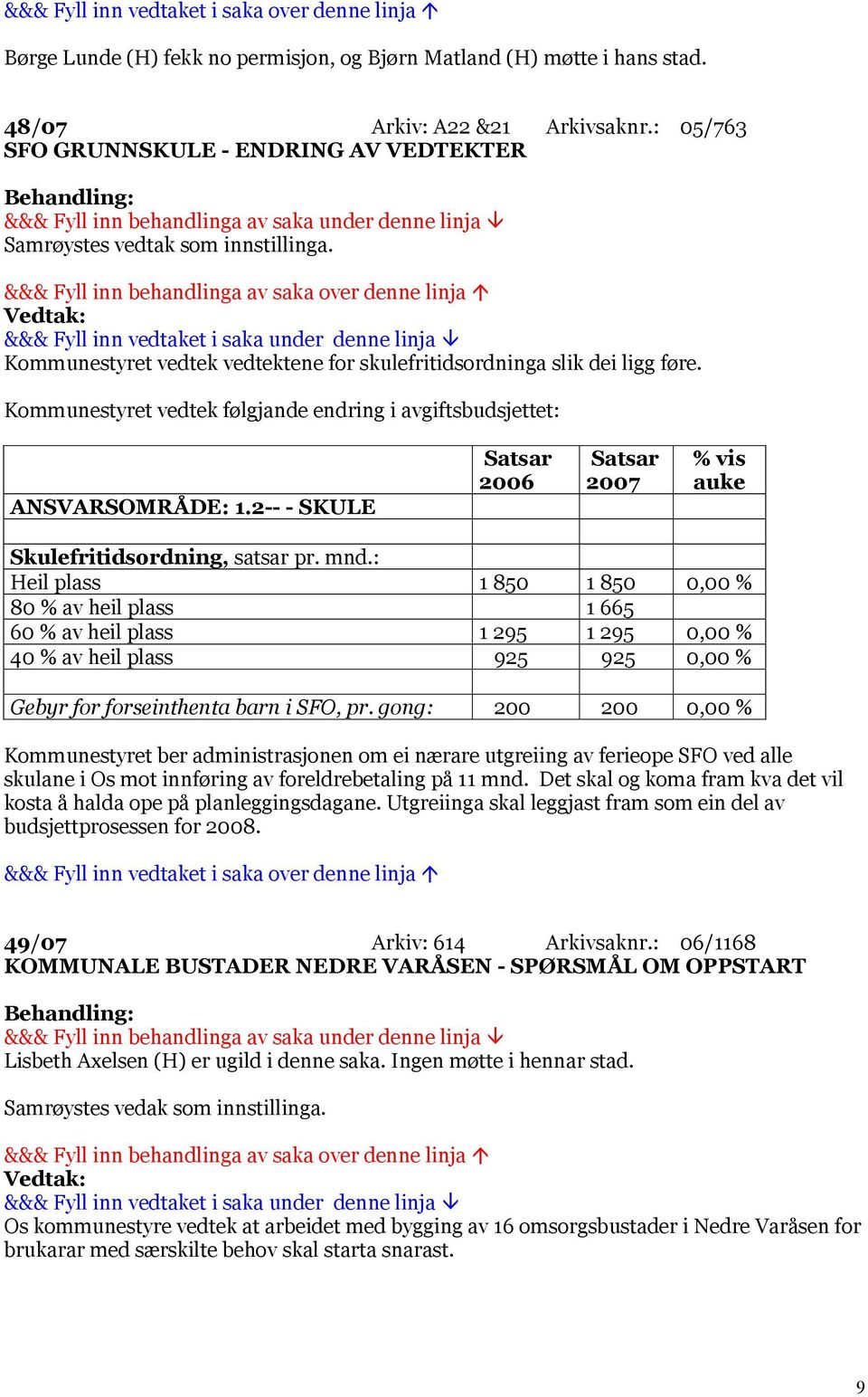 Kommunestyret vedtek følgjande endring i avgiftsbudsjettet: ANSVARSOMRÅDE: 1.2-- - SKULE Satsar 2006 Satsar 2007 % vis auke Skulefritidsordning, satsar pr. mnd.