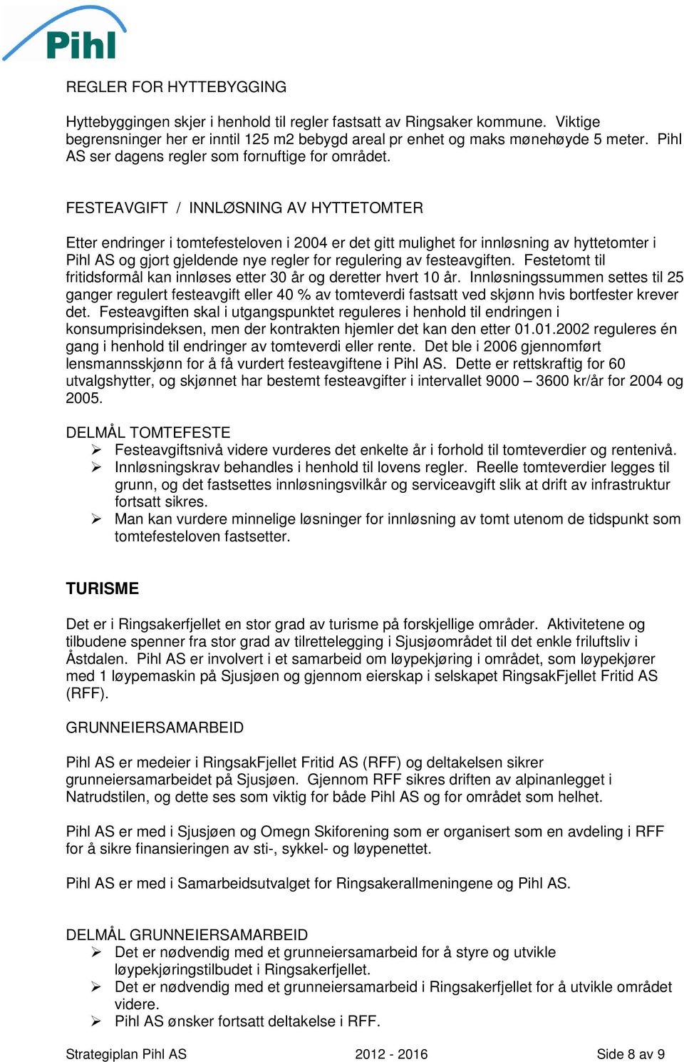 FESTEAVGIFT / INNLØSNING AV HYTTETOMTER Etter endringer i tomtefesteloven i 2004 er det gitt mulighet for innløsning av hyttetomter i Pihl AS og gjort gjeldende nye regler for regulering av