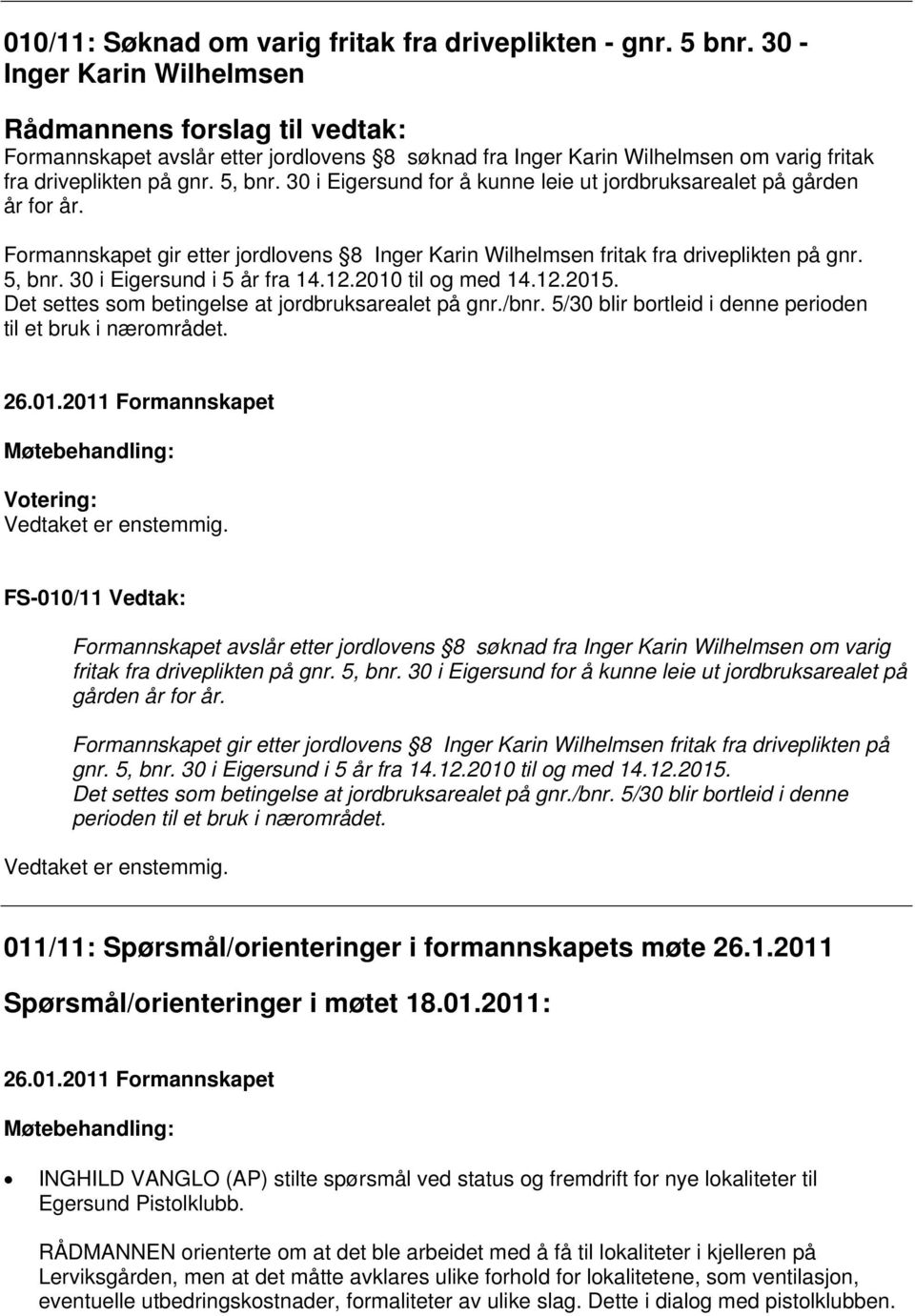 30 i Eigersund for å kunne leie ut jordbruksarealet på gården år for år. Formannskapet gir etter jordlovens 8 Inger Karin Wilhelmsen fritak fra driveplikten på gnr. 5, bnr.