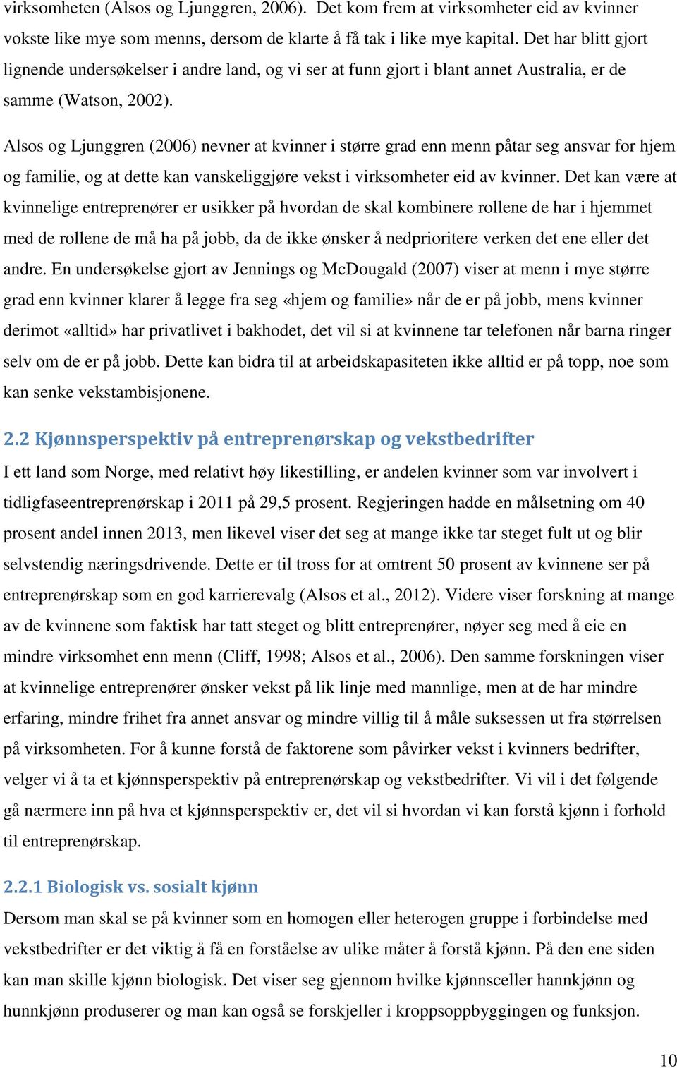 Alsos og Ljunggren (2006) nevner at kvinner i større grad enn menn påtar seg ansvar for hjem og familie, og at dette kan vanskeliggjøre vekst i virksomheter eid av kvinner.