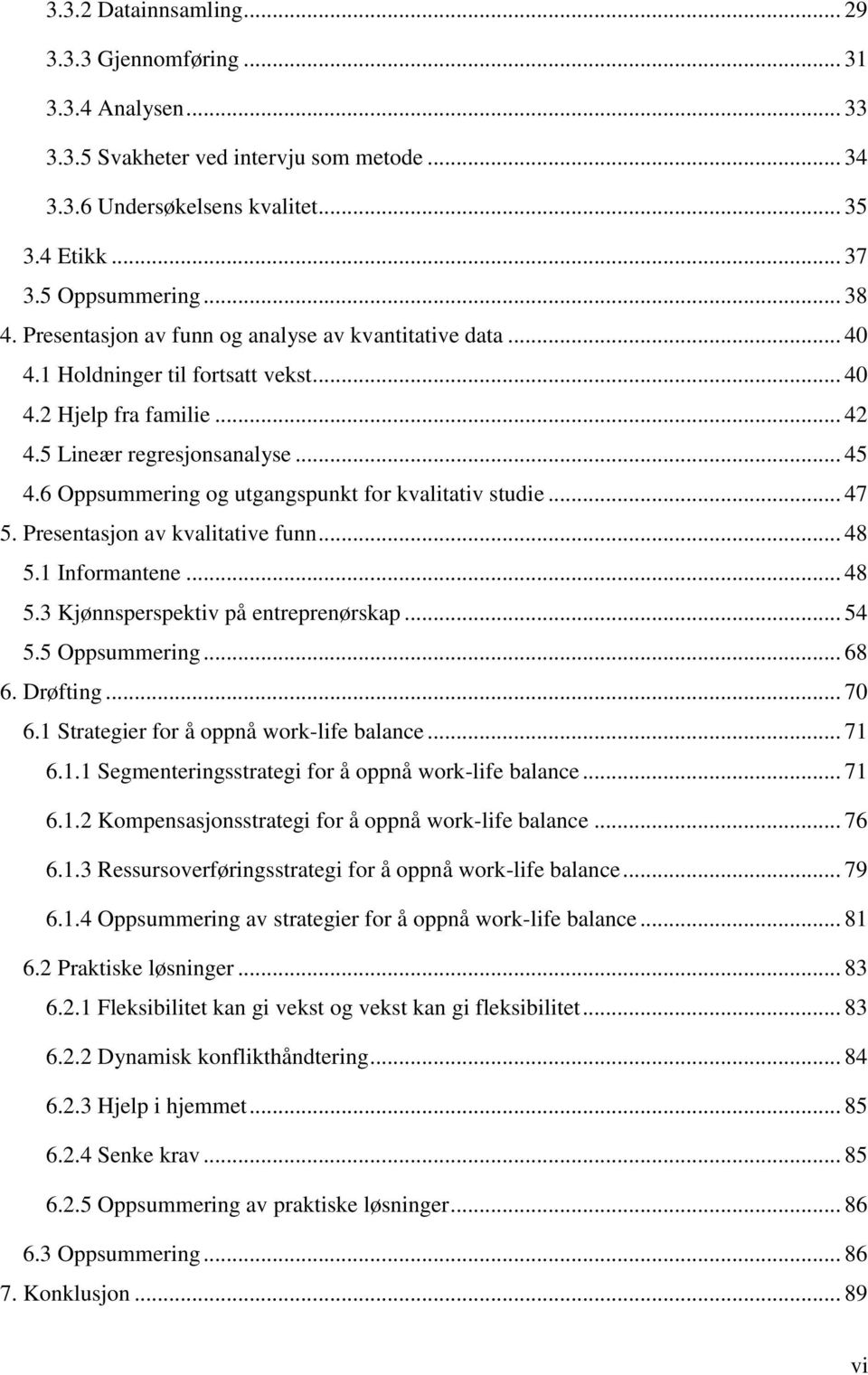 6 Oppsummering og utgangspunkt for kvalitativ studie... 47 5. Presentasjon av kvalitative funn... 48 5.1 Informantene... 48 5.3 Kjønnsperspektiv på entreprenørskap... 54 5.5 Oppsummering... 68 6.