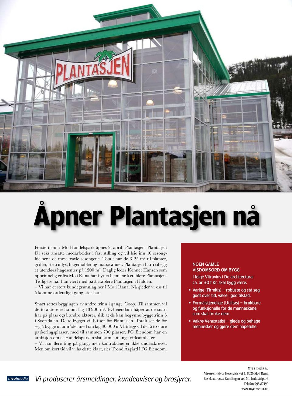 Plantasjen har i tillegg et utendørs hagesenter på 1200 m². Daglig leder Kennet Hansen som opprinnelig er fra Mo i Rana har flyttet hjem for å etablere Plantasjen.