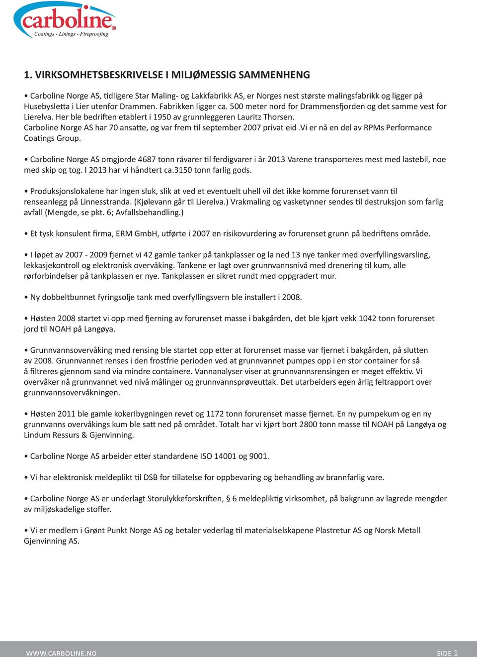 Carboline Norge AS har 70 ansatte, og var frem til september 007 privat eid.vi er nå en del av RPMs Performance Coatings Group.