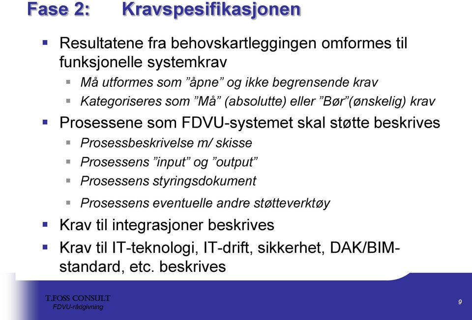 støtte beskrives Prosessbeskrivelse m/ skisse Prosessens input og output Prosessens styringsdokument Prosessens eventuelle