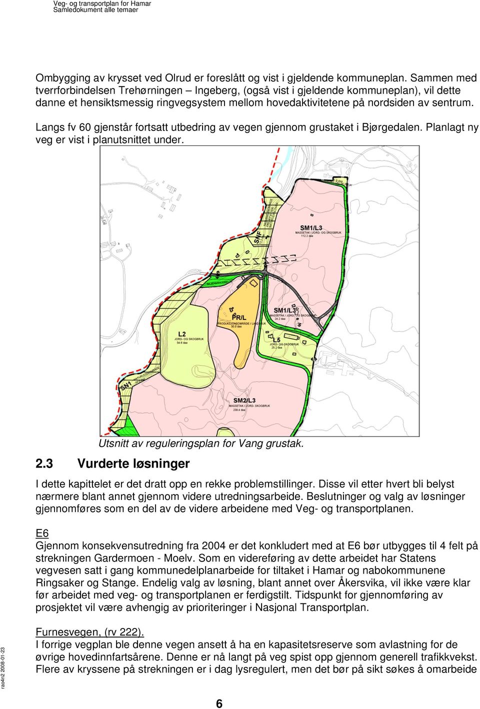 Langs fv 60 gjenstår fortsatt utbedring av vegen gjennom grustaket i Bjørgedalen. Planlagt ny veg er vist i planutsnittet under. Utsnitt av reguleringsplan for Vang grustak. 2.