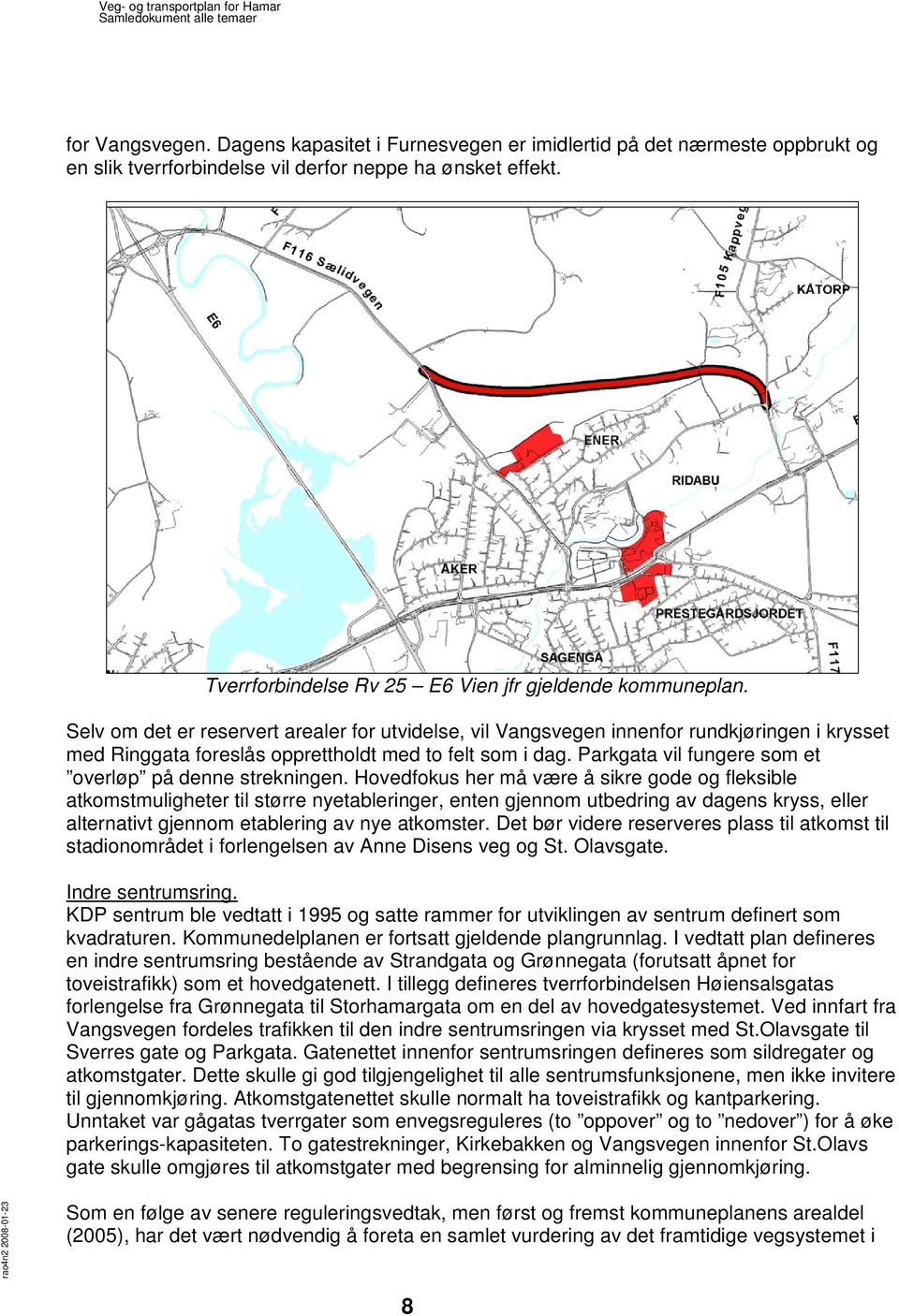 Selv om det er reservert arealer for utvidelse, vil Vangsvegen innenfor rundkjøringen i krysset med Ringgata foreslås opprettholdt med to felt som i dag.