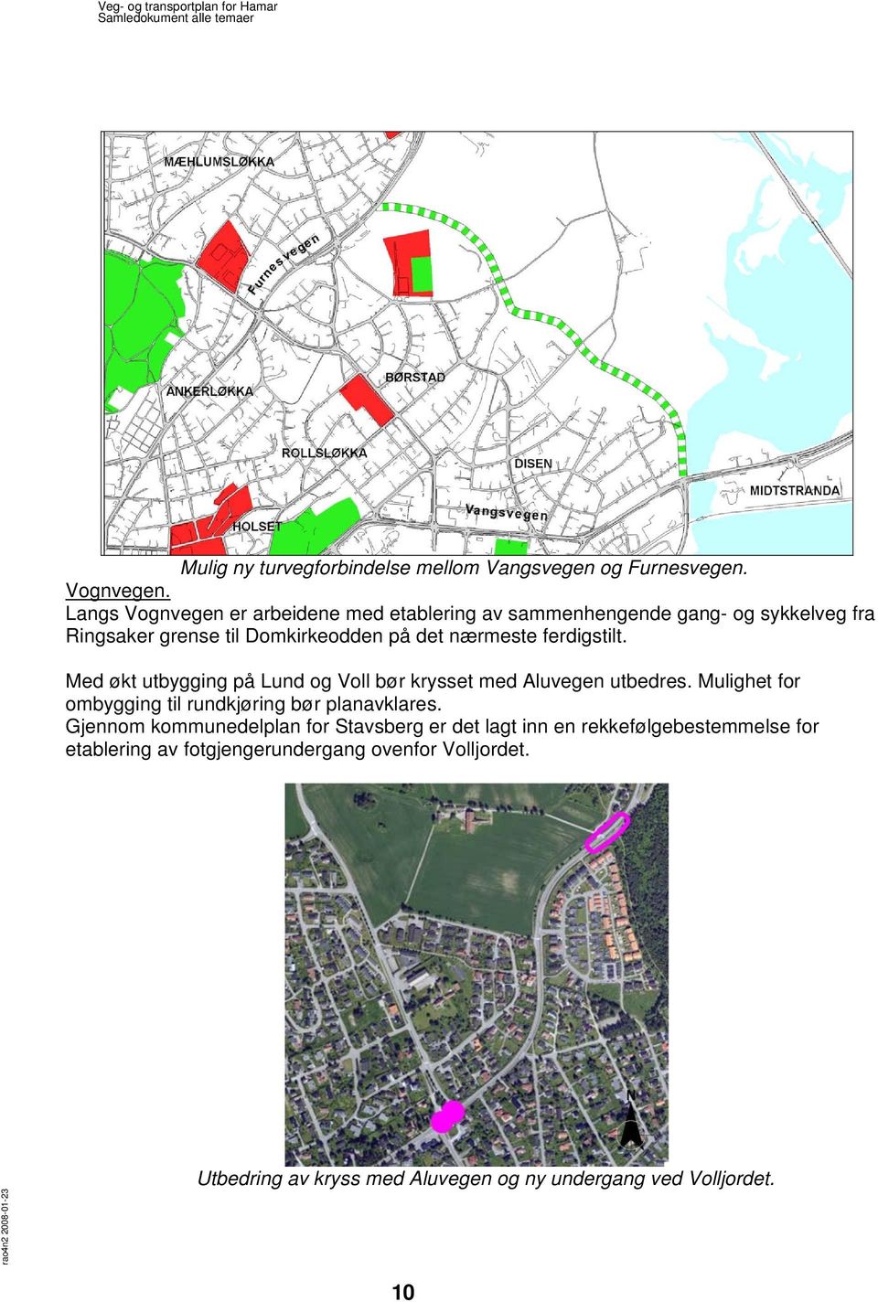 ferdigstilt. Med økt utbygging på Lund og Voll bør krysset med Aluvegen utbedres. Mulighet for ombygging til rundkjøring bør planavklares.