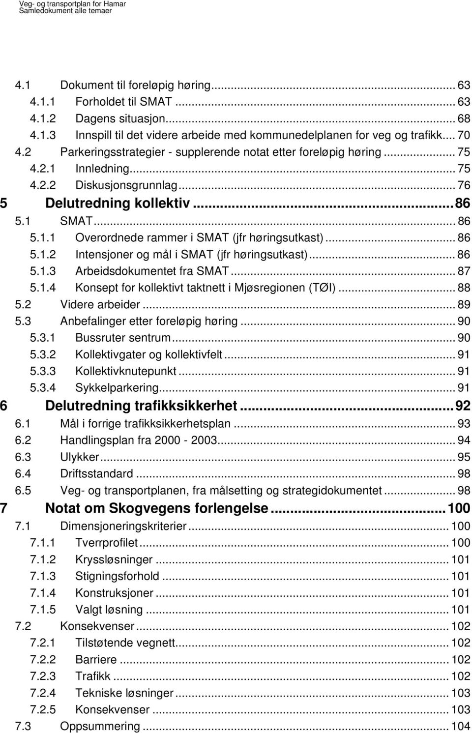 .. 86 5.1.2 Intensjoner og mål i SMAT (jfr høringsutkast)... 86 5.1.3 Arbeidsdokumentet fra SMAT... 87 5.1.4 Konsept for kollektivt taktnett i Mjøsregionen (TØI)... 88 5.2 Videre arbeider... 89 5.