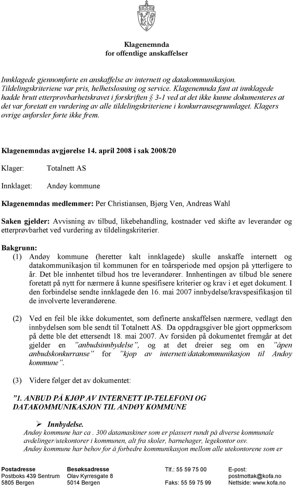 konkurransegrunnlaget. Klagers øvrige anførsler førte ikke frem. Klagenemndas avgjørelse 14.