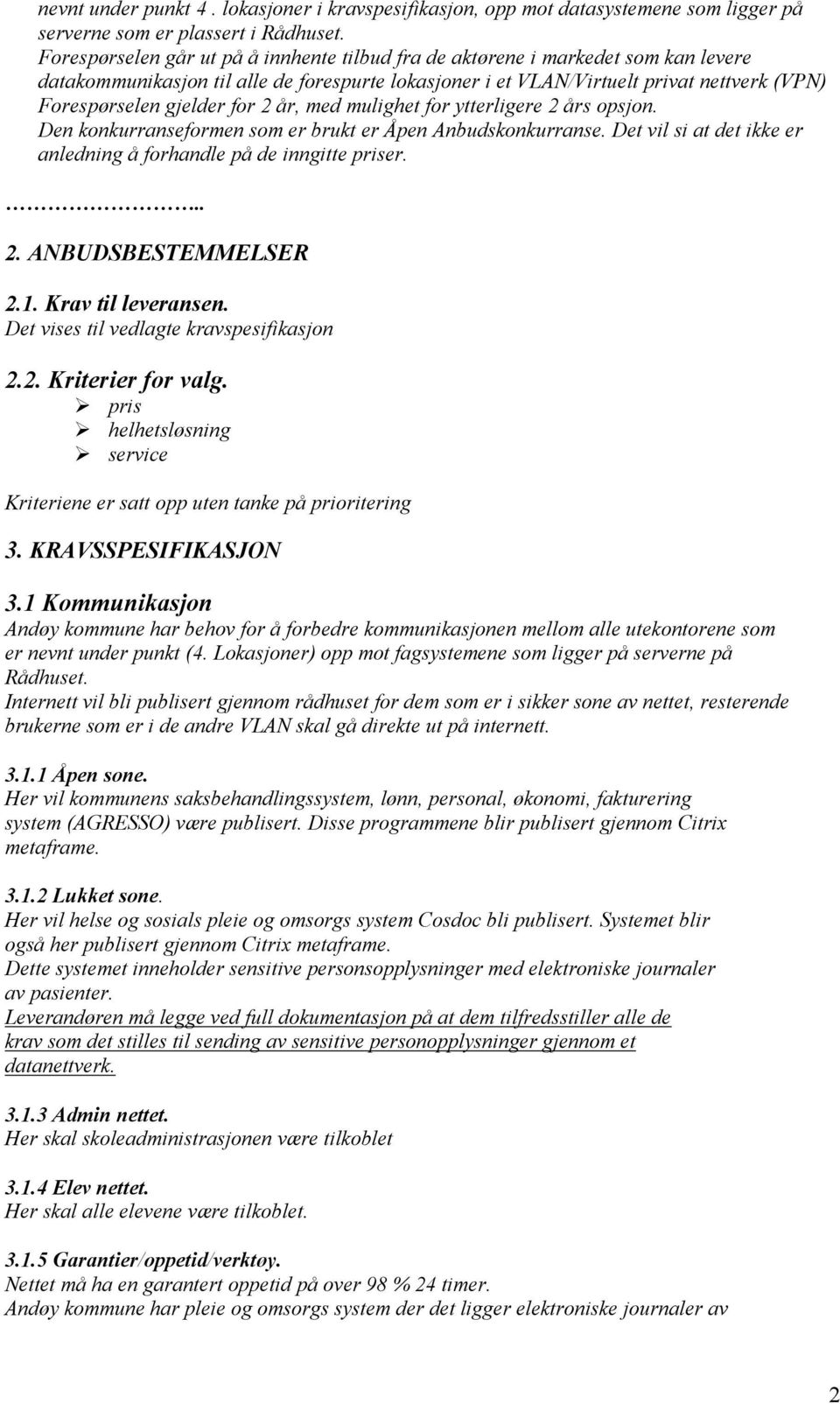 for 2 år, med mulighet for ytterligere 2 års opsjon. Den konkurranseformen som er brukt er Åpen Anbudskonkurranse. Det vil si at det ikke er anledning å forhandle på de inngitte priser... 2. ANBUDSBESTEMMELSER 2.