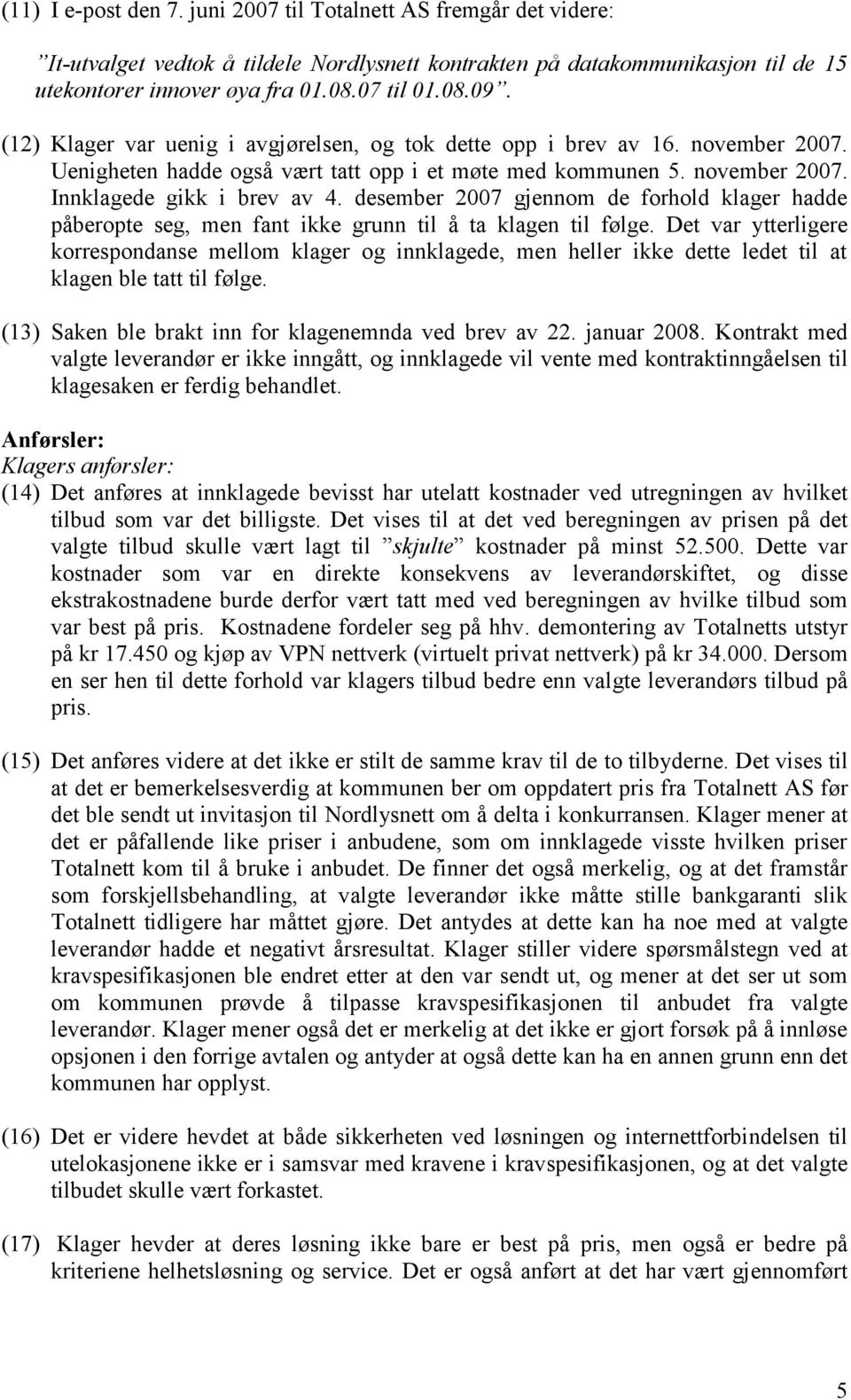 desember 2007 gjennom de forhold klager hadde påberopte seg, men fant ikke grunn til å ta klagen til følge.