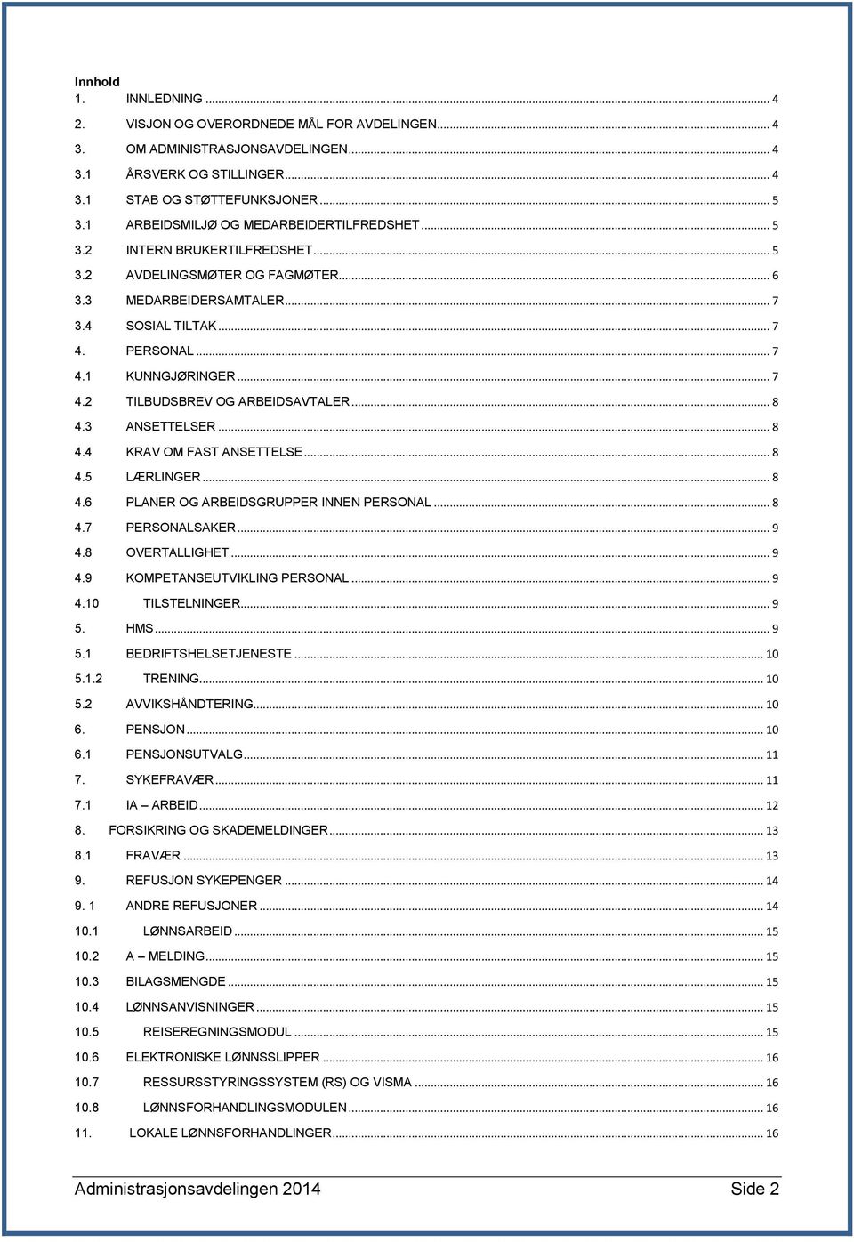 .. 7 4.2 TILBUDSBREV OG ARBEIDSAVTALER... 8 4.3 ANSETTELSER... 8 4.4 KRAV OM FAST ANSETTELSE... 8 4.5 LÆRLINGER... 8 4.6 PLANER OG ARBEIDSGRUPPER INNEN PERSONAL... 8 4.7 PERSONALSAKER... 9 4.