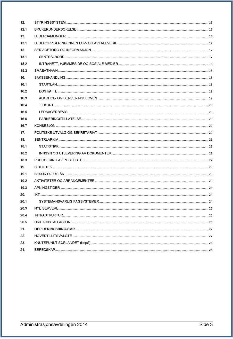 .. 20 16.7 KONSESJON... 20 17. POLITISKE UTVALG OG SEKRETARIAT... 20 18. SENTRLARKIV... 21 18.1 STATISTIKK... 21 18.2 INNSYN OG UTLEVERING AV DOKUMENTER... 21 18.3 PUBLISERING AV POSTLISTE... 22 19.