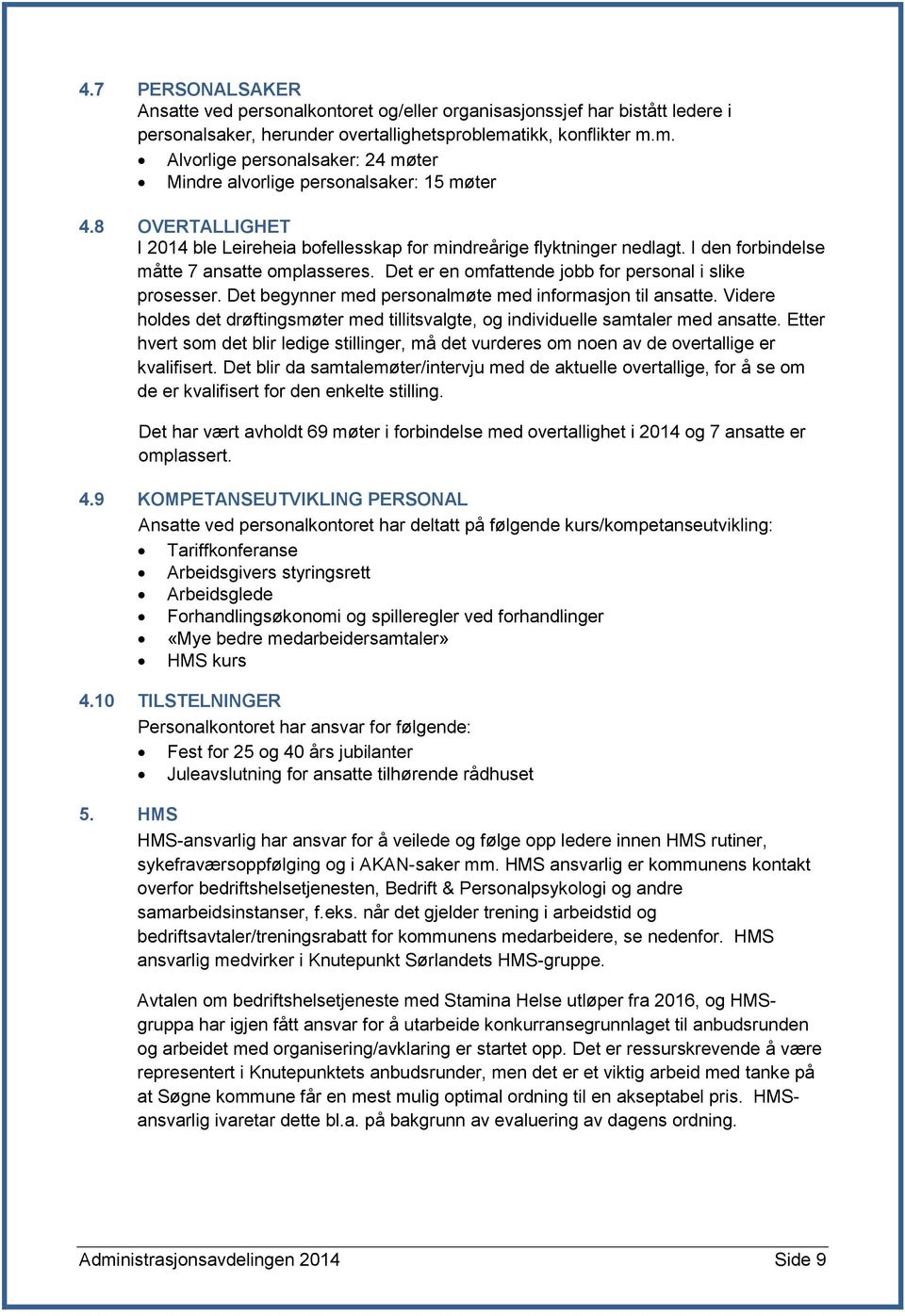 I den forbindelse måtte 7 ansatte omplasseres. Det er en omfattende jobb for personal i slike prosesser. Det begynner med personalmøte med informasjon til ansatte.