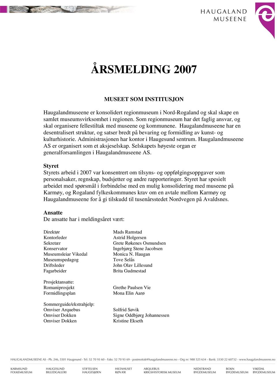 Haugalandmuseene har en desentralisert struktur, og satser bredt på bevaring og formidling av kunst- og kulturhistorie. Administrasjonen har kontor i Haugesund sentrum.