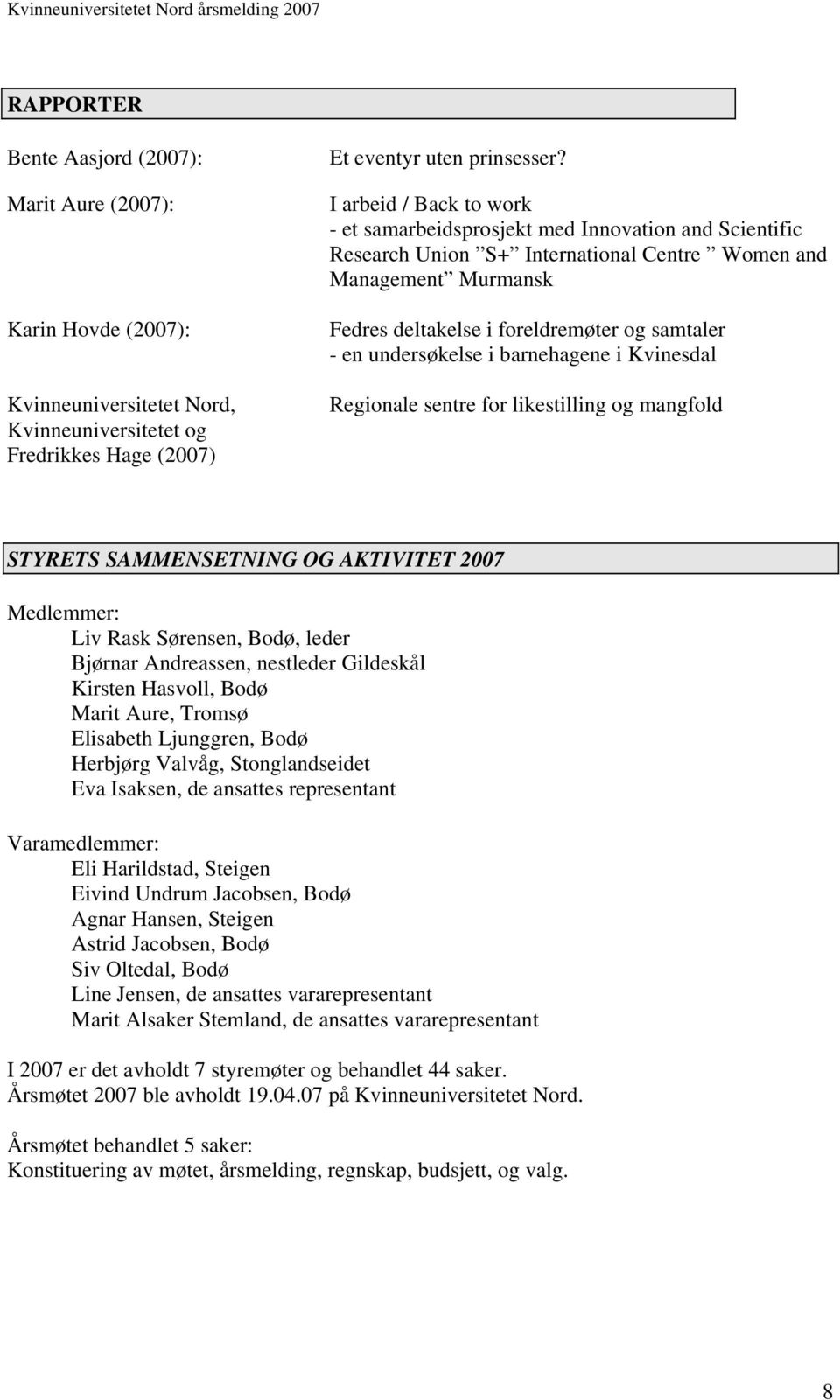 undersøkelse i barnehagene i Kvinesdal Regionale sentre for likestilling og mangfold STYRETS SAMMENSETNING OG AKTIVITET 2007 Medlemmer: Liv Rask Sørensen, Bodø, leder Bjørnar Andreassen, nestleder