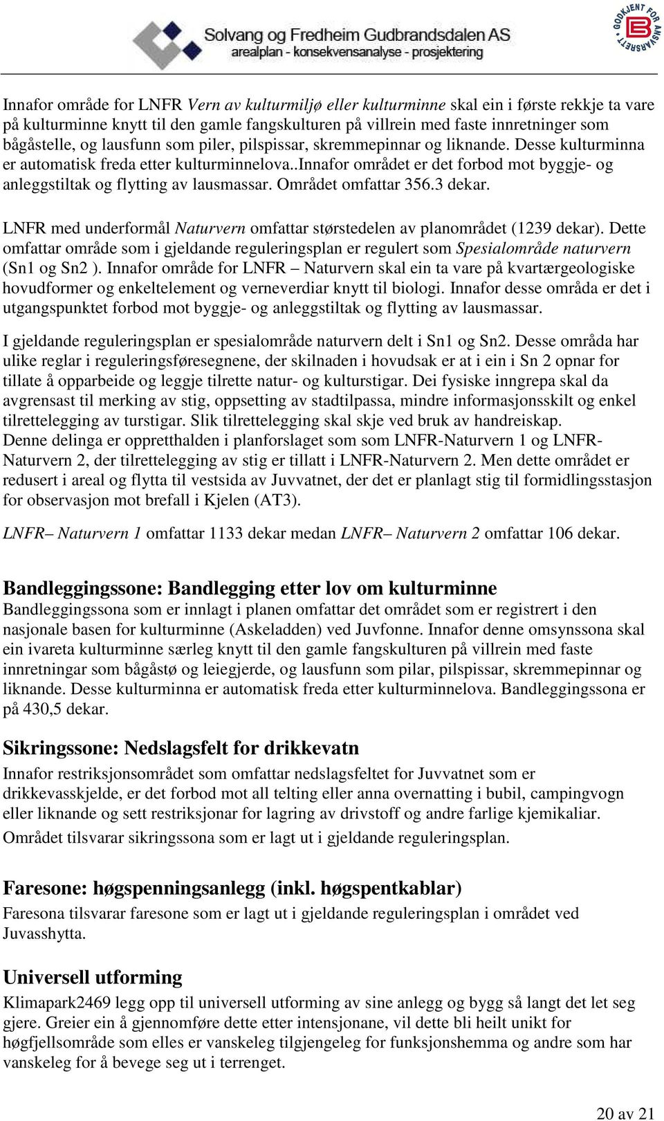 .innafor området er det forbod mot byggje- og anleggstiltak og flytting av lausmassar. Området omfattar 356.3 dekar. LNFR med underformål Naturvern omfattar størstedelen av planområdet (1239 dekar).