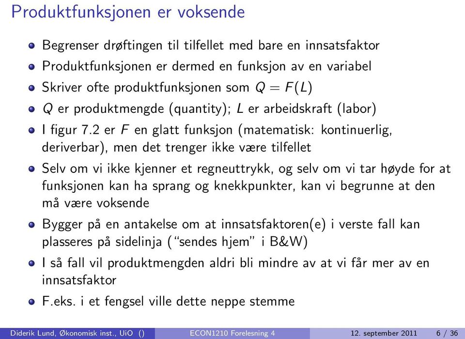 2 er F en glatt funksjon (matematisk: kontinuerlig, deriverbar), men det trenger ikke være tilfellet Selv om vi ikke kjenner et regneuttrykk, og selv om vi tar høyde for at funksjonen kan ha sprang