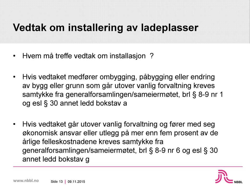 generalforsamlingen/sameiermøtet, brl 8-9 nr 1 og esl 30 annet ledd bokstav a Hvis vedtaket går utover vanlig forvaltning og fører