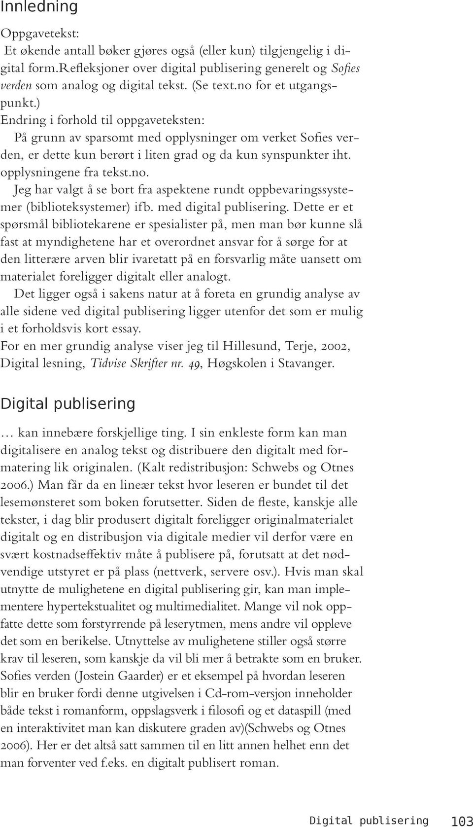 opplysningene fra tekst.no. Jeg har valgt å se bort fra aspektene rundt oppbevaringssystemer (biblioteksystemer) ifb. med digital publisering.