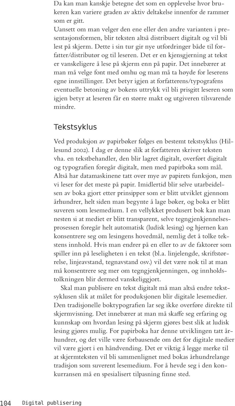 Dette i sin tur gir nye utfordringer både til forfatter/distributør og til leseren. Det er en kjensgjerning at tekst er vanskeligere å lese på skjerm enn på papir.