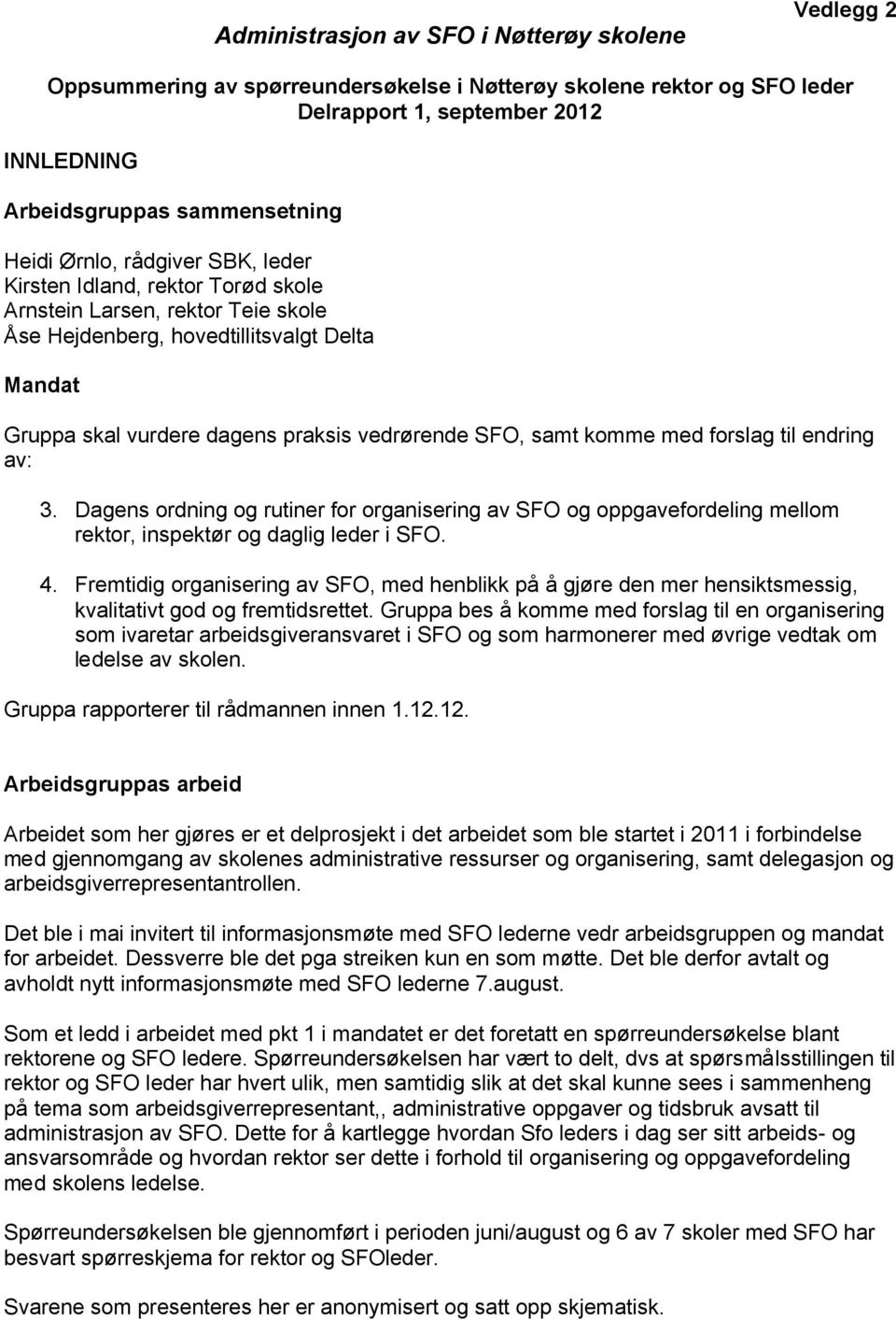 komme med forslag til endring av: 3. Dagens ordning og rutiner for organisering av SFO og oppgavefordeling mellom rektor, inspektør og daglig leder i SFO. 4.