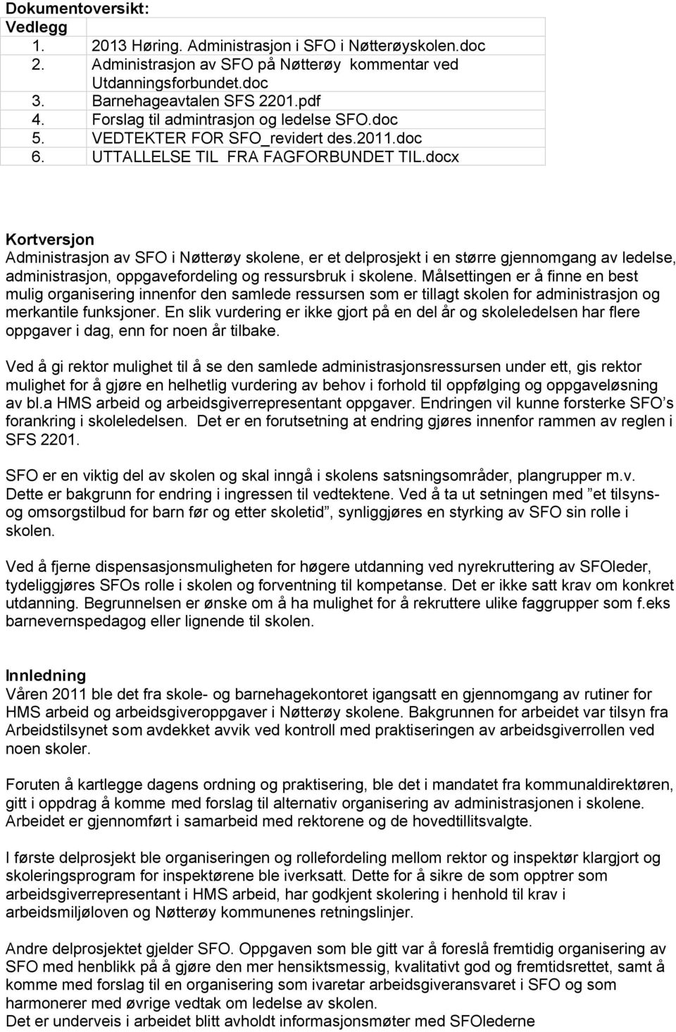 docx Kortversjon Administrasjon av SFO i Nøtterøy skolene, er et delprosjekt i en større gjennomgang av ledelse, administrasjon, oppgavefordeling og ressursbruk i skolene.