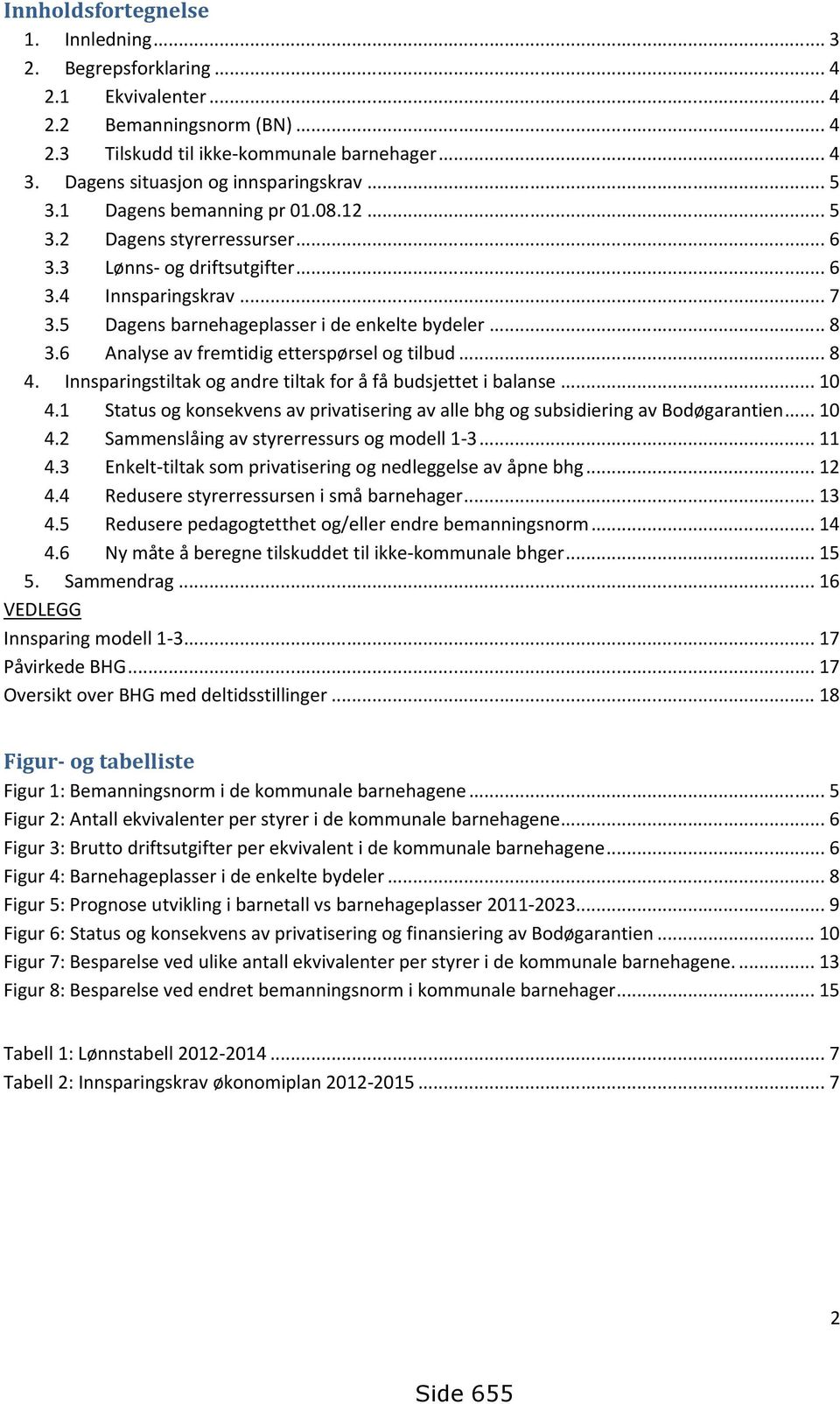 5 Dagens barnehageplasser i de enkelte bydeler... 8 3.6 Analyse av fremtidig etterspørsel og tilbud... 8 4. Innsparingstiltak og andre tiltak for å få budsjettet i balanse... 10 4.