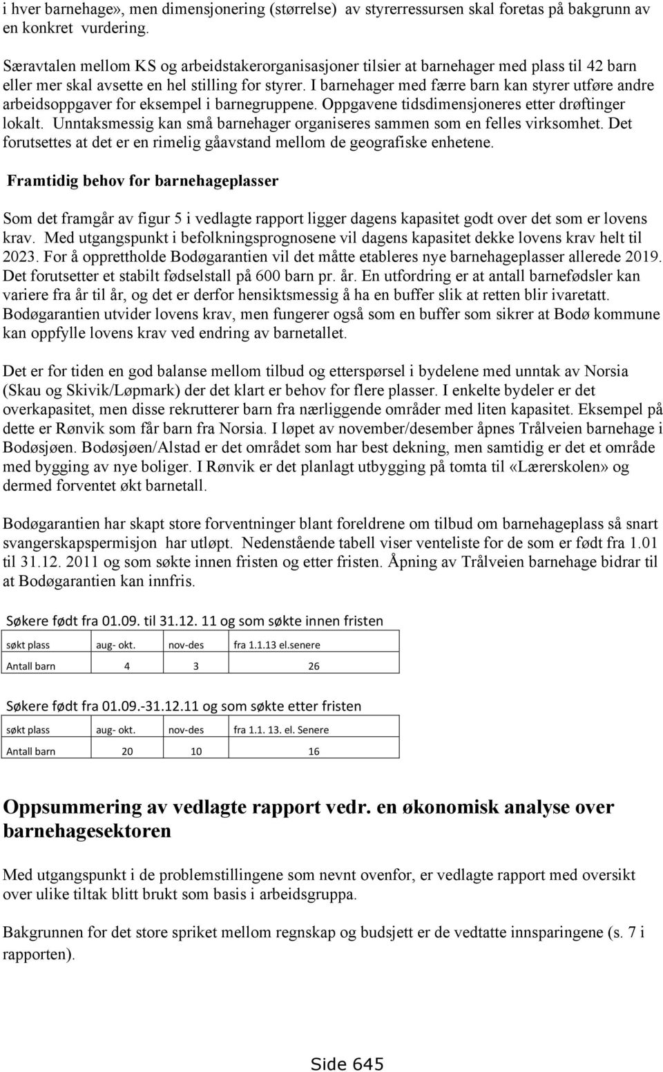 I barnehager med færre barn kan styrer utføre andre arbeidsoppgaver for eksempel i barnegruppene. Oppgavene tidsdimensjoneres etter drøftinger lokalt.